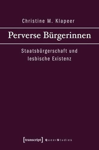 Perverse Bürgerinnen: Staatsbürgerschaft und lesbische Existenz (Queer Studies)