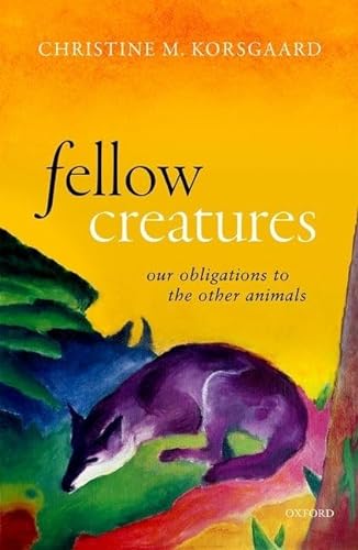 Fellow Creatures: Our Obligations to the Other Animals (Uehiro Series in Practical Ethics) von Oxford University Press