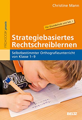 Strategiebasiertes Rechtschreiblernen: Selbstbestimmter Orthografieunterricht von Klasse 1–9