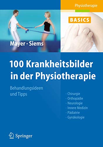 100 Krankheitsbilder in der Physiotherapie: Behandlungsideen und Tipps. Chirurgie, Orthopädie, Neurologie, Innere Medizin, Pädiatrie, Gynäkologie von Springer