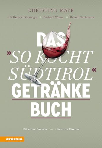 Das "So kocht Südtirol"-Getränkebuch - Mit dem passenden Getränk zum perfekten Dinner: Mit einem Vorwort von Christina Fischer Das "So kocht Südtirol"-Getränkebuch - Mit dem passenden Getränk zum perfekten Dinner: Mit einem Vorwort von Christina Fischer
