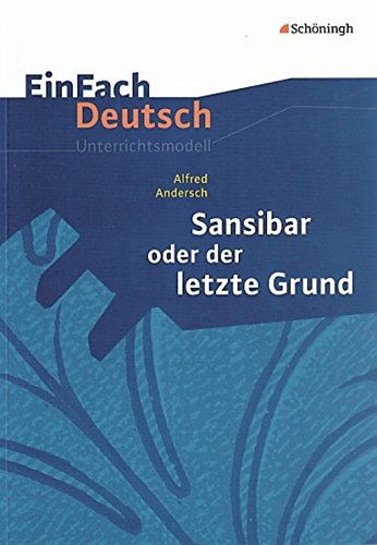 EinFach Deutsch Unterrichtsmodelle: Alfred Andersch: Sansibar oder der letzte Grund: Klassen 8 - 10 von Schoeningh Verlag Im