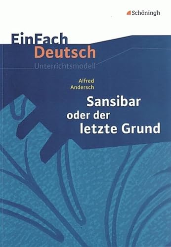 EinFach Deutsch Unterrichtsmodelle: Alfred Andersch: Sansibar oder der letzte Grund: Klassen 8 - 10 von Schoeningh Verlag Im