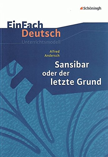 EinFach Deutsch Unterrichtsmodelle: Alfred Andersch: Sansibar oder der letzte Grund: Klassen 8 - 10 EinFach Deutsch Unterrichtsmodelle: Alfred Andersch: Sansibar oder der letzte Grund: Klassen 8 - 10