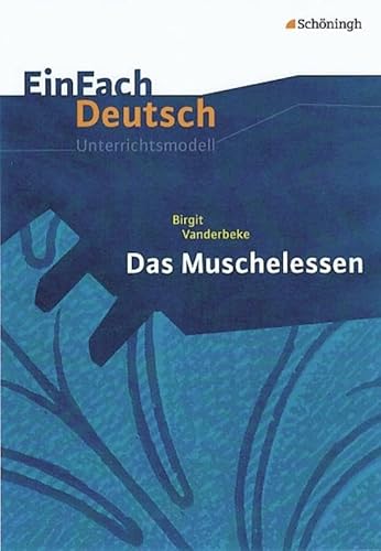 EinFach Deutsch Unterrichtsmodelle: Birgit Vanderbeke: Das Muschelessen: Gymnasiale Oberstufe EinFach Deutsch Unterrichtsmodelle: Birgit Vanderbeke: Das Muschelessen: Gymnasiale Oberstufe
