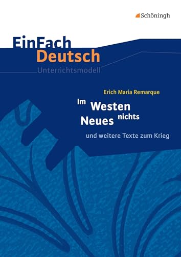 EinFach Deutsch Unterrichtsmodelle: Erich Maria Remarque: Im Westen nichts Neues und weitere Texte zum Krieg. Gymnasiale Oberstufe EinFach Deutsch Unterrichtsmodelle: Erich Maria Remarque: Im Westen nichts Neues und weitere Texte zum Krieg. Gymnasiale Oberstufe