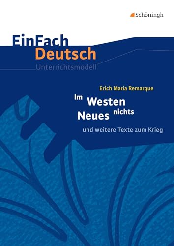 EinFach Deutsch Unterrichtsmodelle: Erich Maria Remarque: Im Westen nichts Neues: und weitere Texte zum Krieg. Gymnasiale Oberstufe