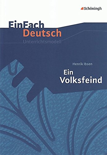 EinFach Deutsch Unterrichtsmodelle: Henrik Ibsen: Ein Volksfeind: Gymnasiale Oberstufe