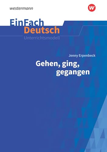 EinFach Deutsch Unterrichtsmodelle: Jenny Erpenbeck: Gehen, ging, gegangen Gymnasiale Oberstufe von Westermann Bildungsmedien Verlag GmbH