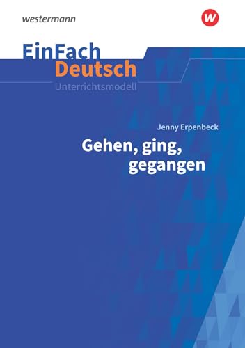 EinFach Deutsch Unterrichtsmodelle: Jenny Erpenbeck: Gehen, ging, gegangen Gymnasiale Oberstufe von SCHÖNINGH VERLAG IM WESTERMANN SCHULBUCH