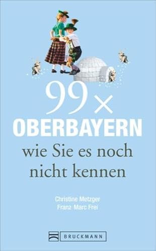 Bruckmann Reiseführer: 99 x Oberbayern wie Sie es noch nicht kennen. 99x Kultur, Natur, Essen und Hotspots abseits der bekannten Highlights.