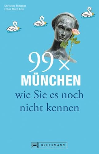 Bruckmann Reiseführer: 99 x München wie Sie es noch nicht kennen. 99x Kultur, Natur, Essen und Hotspots abseits der bekannten Highlights.