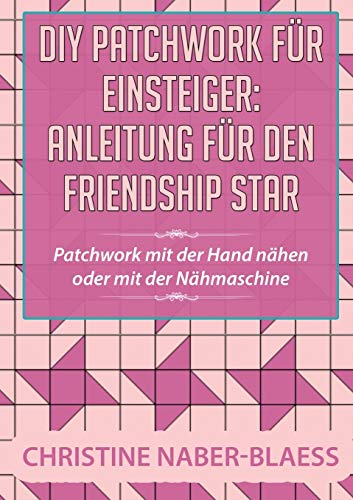 DIY Patchwork für Einsteiger: Anleitung für den Friendship Star: Patchwork mit der Hand nähen oder mit der Nähmaschine