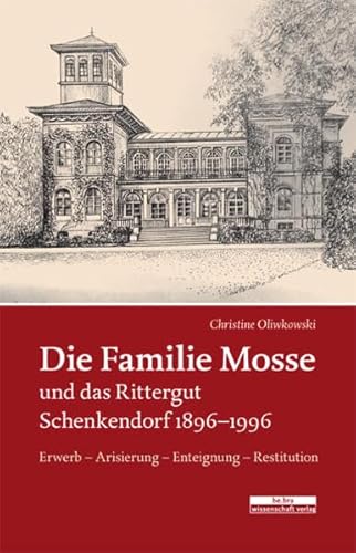 Die Familie Mosse und das Rittergut Schenkendorf 1896–1996: Ein Beitrag zur Regionalgeschichte