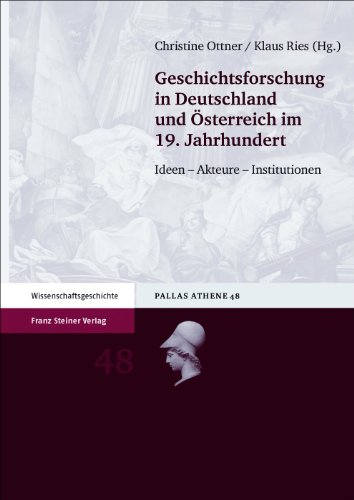 Geschichtsforschung in Deutschland und Österreich im 19. Jahrhundert: Ideen - Akteure - Institutionen (Pallas Athene) von Franz Steiner Verlag Wiesbaden GmbH