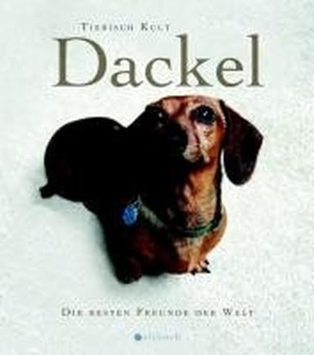 Dackel: Die besten Freunde der Welt: Die besten Freunde der Welt. Tierisch kult Dackel: Die besten Freunde der Welt: Die besten Freunde der Welt. Tierisch kult