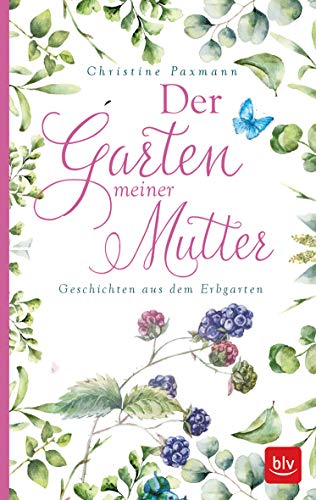 Der Garten meiner Mutter: Geschichten aus dem Erbgarten