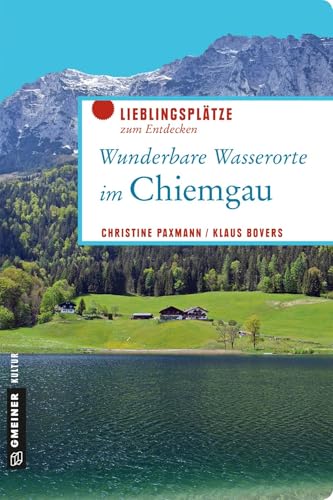 Wunderbare Wasserorte im Chiemgau: Lieblingsplätze zum Entdecken (Lieblingsplätze im GMEINER-Verlag)