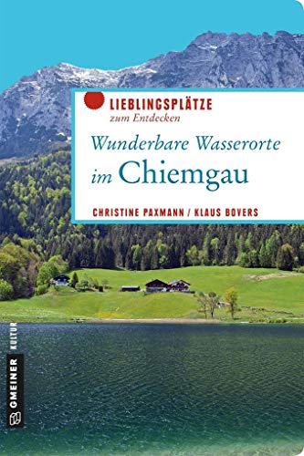 Wunderbare Wasserorte im Chiemgau: Lieblingsplätze zum Entdecken (Lieblingsplätze im GMEINER-Verlag)