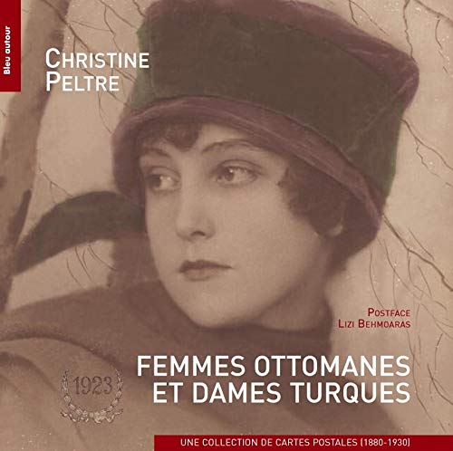 Femmes ottomanes et dames turques: Une collection de cartes postales (1880-1930)