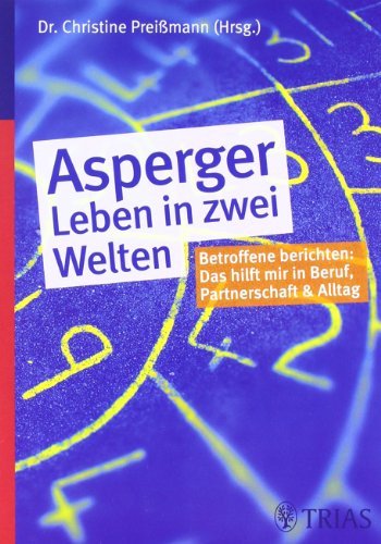 Asperger - Leben in zwei Welten: Betroffene berichten: Das hilft mir in Schule, Beruf, Partnerschaft und Alltag Asperger - Leben in zwei Welten: Betroffene berichten: Das hilft mir in Schule, Beruf, Partnerschaft und Alltag