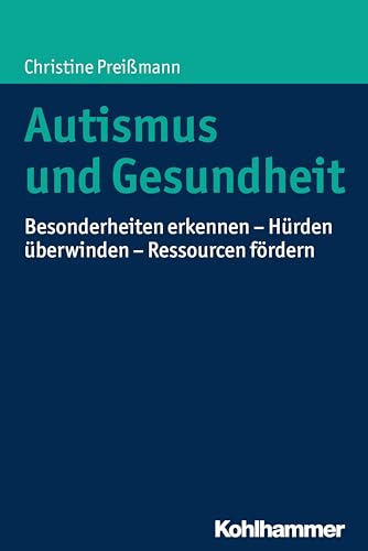 Autismus und Gesundheit: Besonderheiten erkennen - Hürden überwinden - Ressourcen fördern von Kohlhammer W.