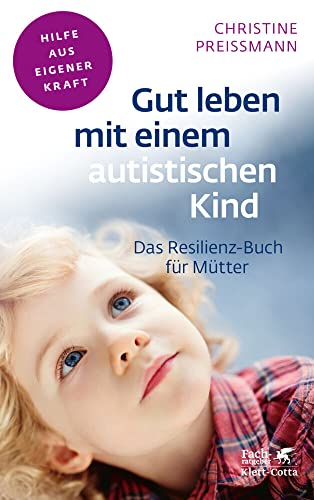 Gut leben mit einem autistischen Kind (Fachratgeber Klett-Cotta, Bd.): Das Resilienz-Buch für Mütter (Fachratgeber Klett-Cotta: Hilfe aus eigener Kraft) von Klett-Cotta