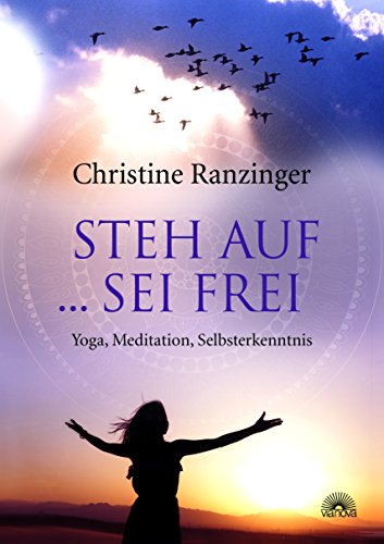 Steh auf ... sei frei: Yoga, Meditation, Selbsterkenntnis