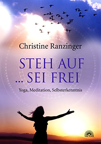 Steh auf ... sei frei: Yoga, Meditation, Selbsterkenntnis