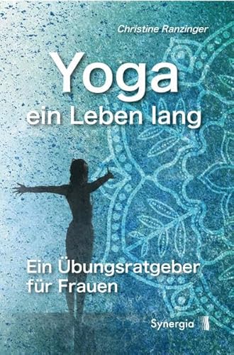 Yoga - ein Leben lang: Ein Übungsratgeber für Frauen