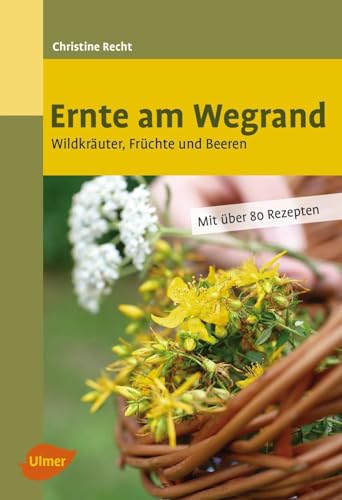 Ernte am Wegrand: Wildkräuter, Früchte und Beeren von Ulmer Eugen Verlag