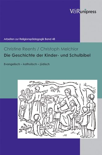 Die Geschichte der Kinder- und Schulbibel: Evangelisch - katholisch - jüdisch (Arbeiten Zur Religionspadagogik) (Arbeiten zur Religionspädagogik (ARP), Band 48)