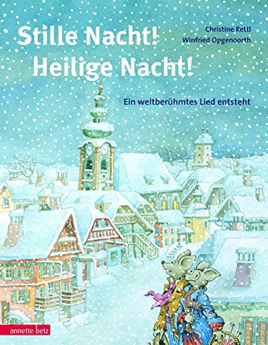 Stille Nacht! Heilige Nacht!: Ein weltberühmtes Lied entsteht von Betz, Annette