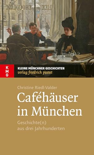Caféhäuser in München: Geschichte(n) aus drei Jahrhunderten (Kleine Münchner Geschichten) von Pustet, Friedrich GmbH