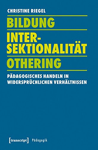 Bildung - Intersektionalität - Othering: Pädagogisches Handeln in widersprüchlichen Verhältnissen (Pädagogik)
