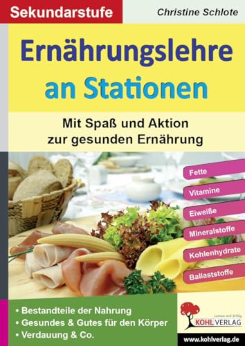 Ernährungslehre an Stationen: Mit Spaß und Aktion zur gesunden Ernährung: Kopiervorlagen zum Einsatz in der Freiarbeit/zum Stationenlernen - 60 ... speziell für die Klassen 7-10 konzipiert. von Kohl Verlag