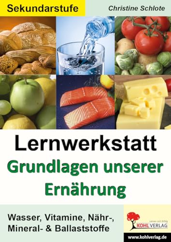 Lernwerkstatt Grundlagen unserer Ernährung: Wasser, Vitamine, Nähr-, Mineral- & Ballaststoffe Lernwerkstatt Grundlagen unserer Ernährung: Wasser, Vitamine, Nähr-, Mineral- & Ballaststoffe