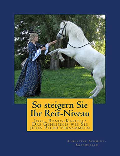 So steigern Sie Ihr Reit-Niveau: Inkl. Bonus-Kapitel: Das Geheimnis wie Sie jedes Pferd versammeln von CREATESPACE