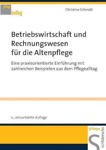 Betriebswirtschaft und Rechnungswesen für die Altenpflege. Eine praxisorientierte Einführung mit zahlreichen Beispielen aus dem Pflegealltag (PFLEGE kolleg) von Schltersche Verlag