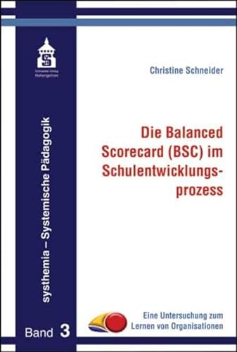 Die Balanced Scorecard (BSC) im Schulentwicklungsprozess: Eine Untersuchung zum Lernen von Organisationen (systhemia - Systemische Pädagogik)