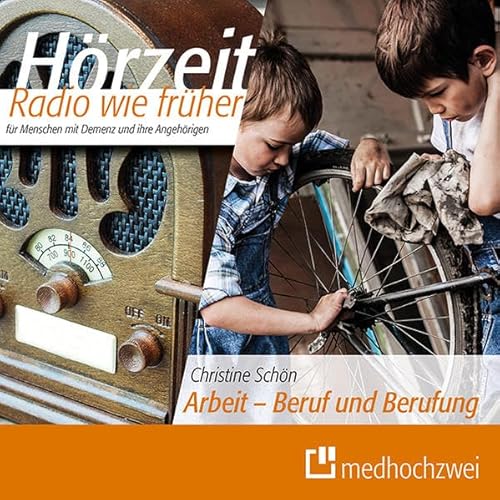 Arbeit - Beruf und Berufung! (Hörzeit - Radio wie früher) (Hörzeit - Radio wie früher / für Menschen mit Demenz ihre Angehörigen) (Hörzeit – Radio wie ... für Menschen mit Demenz und ihre Angehörigen) von medhochzwei Verlag