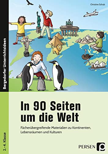 In 90 Seiten um die Welt: Fächerübergreifende Materialien zu Kontinenten, Lebensräumen und Kulturen (2. bis 4. Klasse)