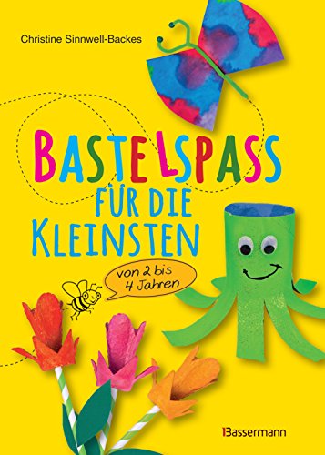 Bastelspaß für die Kleinsten: Von 2 bis 4 Jahren. 25 kinderleichte Projekte Bastelspaß für die Kleinsten: Von 2 bis 4 Jahren. 25 kinderleichte Projekte