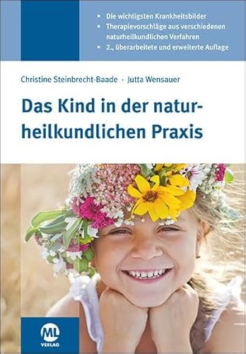Das Kind in der naturheilkundlichen Praxis: Die wichtigsten Krankheitsbilder. Therapievorschläge aus verschiedenen naturheilkundlichen Verfahren
