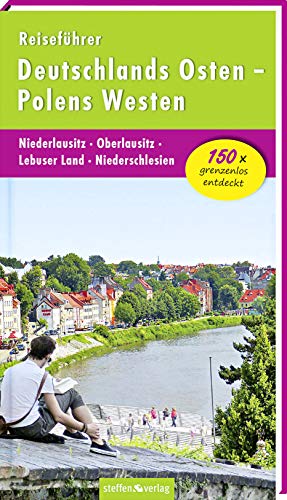 Reiseführer Deutschlands Osten - Polens Westen: Niederlausitz - Oberlausitz - Lebuser Land - Niederschlesien: 150 x grenzenlos entdeckt