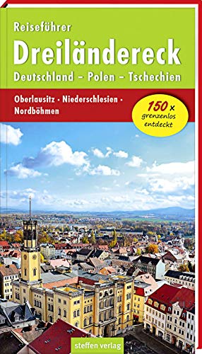 Reiseführer Dreiländereck: Deutschland - Polen - Tschechien: Oberlausitz - Niederschlesien - Nordböhmen von Steffen Verlag