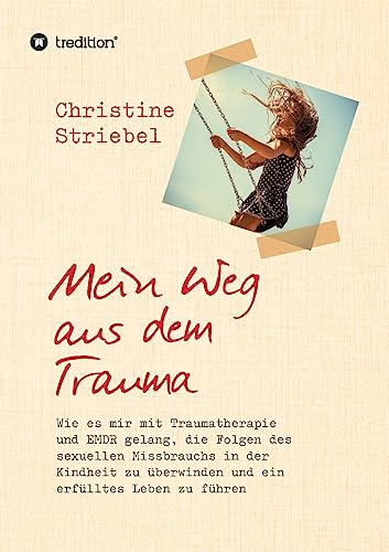 Mein Weg aus dem Trauma: Wie es mir mit Traumatherapie und EMDR gelang die Folgen des sexuellen Missbrauchs in der Kindheit zu überwinden und ein erfülltes Leben zu führen von tredition