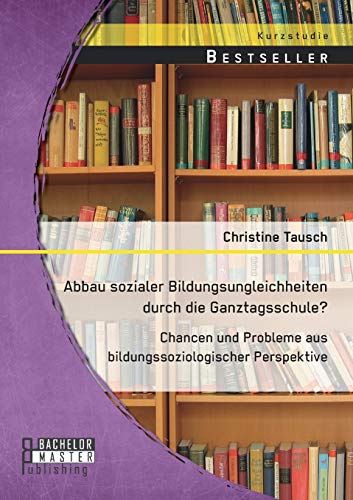 Abbau sozialer Bildungsungleichheiten durch die Ganztagsschule? Chancen und Probleme aus bildungssoziologischer Perspektive Abbau sozialer Bildungsungleichheiten durch die Ganztagsschule? Chancen und Probleme aus bildungssoziologischer Perspektive