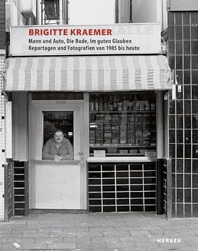 Brigitte Kraemer: Mann und Auto, Die Bude, Im guten Glauben. Reportagen und Fotografien von 1985 bis heute (PhotoART) von Kerber Verlag
