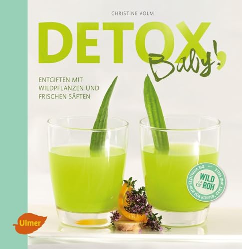 Detox, Baby!: Entgiften mit Wildpflanzen und frischen Säften